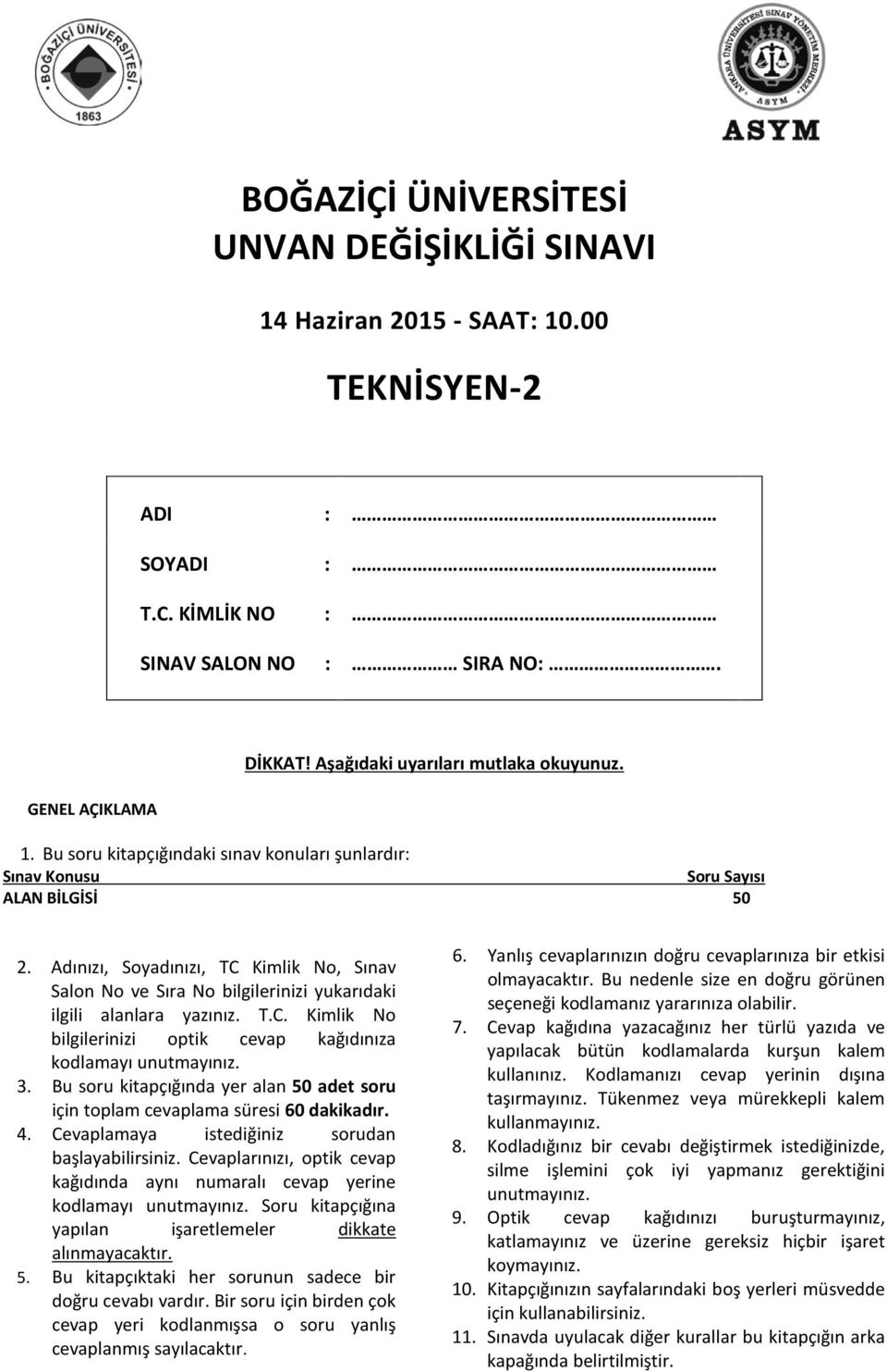 Adınızı, Soyadınızı, TC Kimlik No, Sınav Salon No ve Sıra No bilgilerinizi yukarıdaki ilgili alanlara yazınız. T.C. Kimlik No bilgilerinizi optik cevap kağıdınıza kodlamayı unutmayınız. 3.