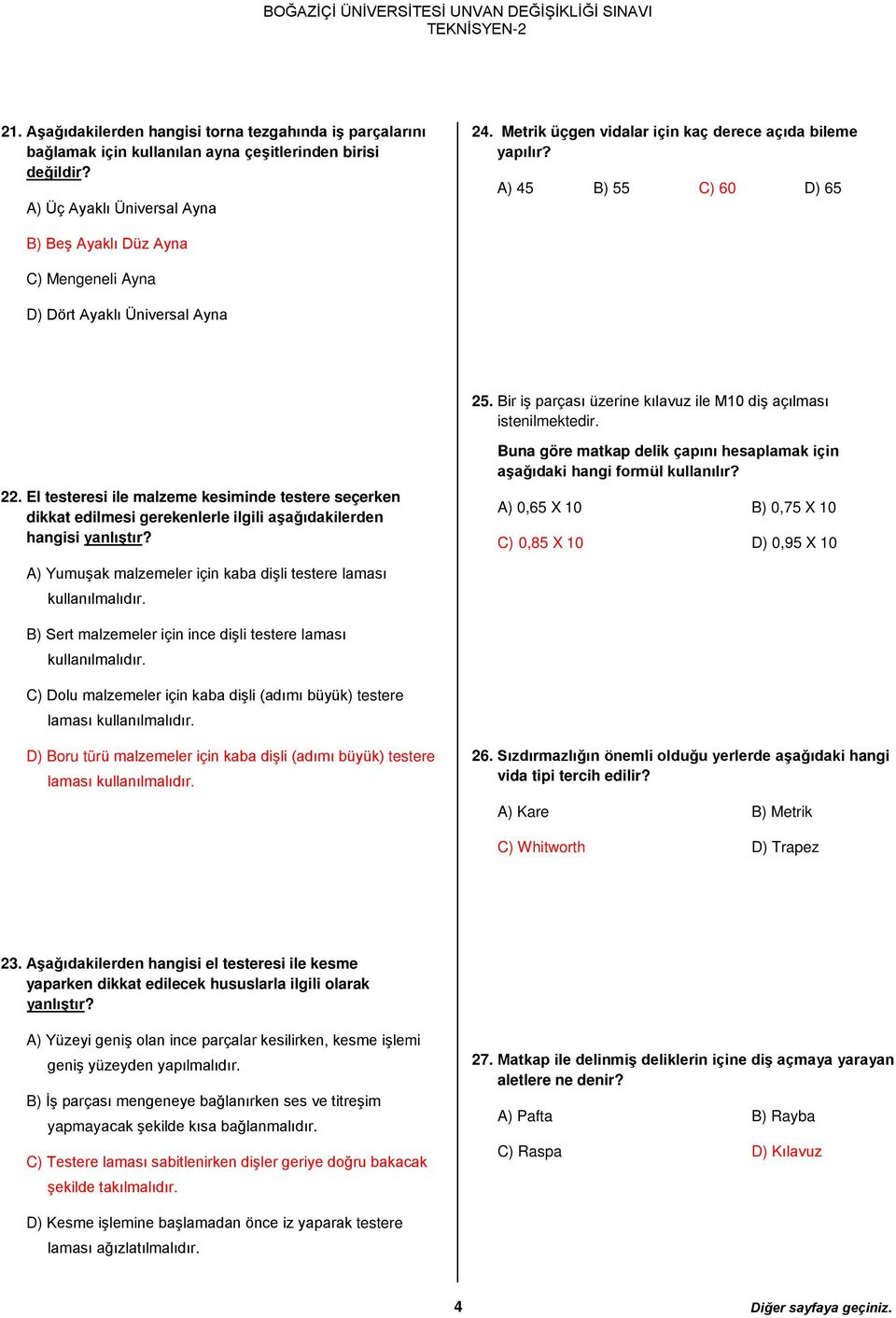 Bir iş parçası üzerine kılavuz ile M10 diş açılması istenilmektedir. 22. El testeresi ile malzeme kesiminde testere seçerken dikkat edilmesi gerekenlerle ilgili aşağıdakilerden hangisi yanlıştır?