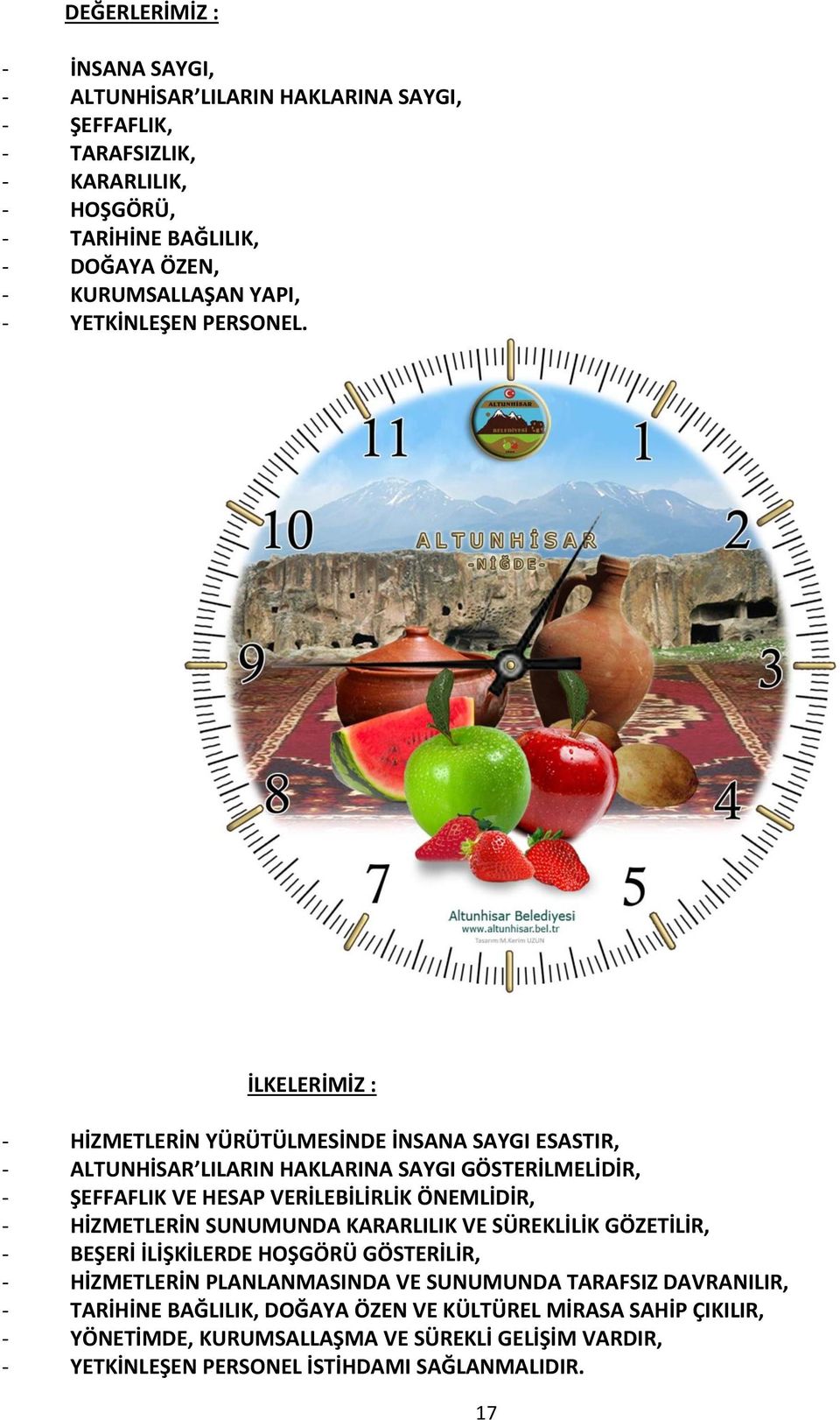 İLKELERİMİZ : - HİZMETLERİN YÜRÜTÜLMESİNDE İNSANA SAYGI ESASTIR, - ALTUNHİSAR LILARIN HAKLARINA SAYGI GÖSTERİLMELİDİR, - ŞEFFAFLIK VE HESAP VERİLEBİLİRLİK ÖNEMLİDİR, -