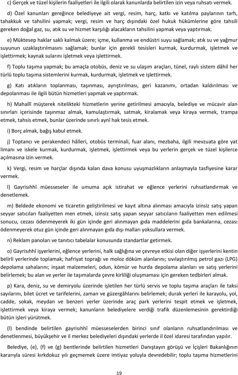 gereken doğal gaz, su, atık su ve hizmet karşılığı alacakların tahsilini yapmak veya yaptırmak.