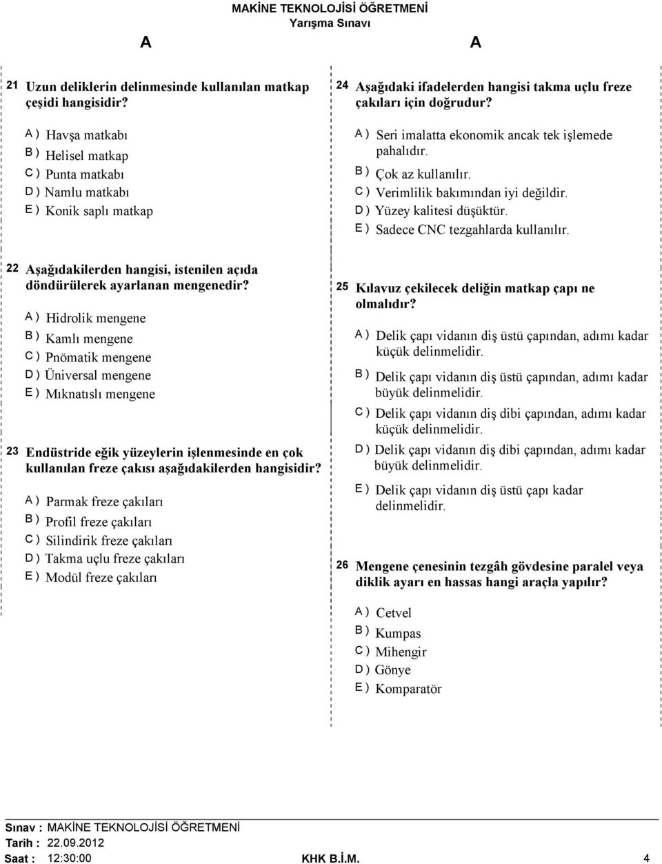 ) Seri imalatta ekonomik ancak tek işlemede pahalıdır. B ) Çok az kullanılır. C ) Verimlilik bakımından iyi değildir. D ) Yüzey kalitesi düşüktür. E ) Sadece CNC tezgahlarda kullanılır.