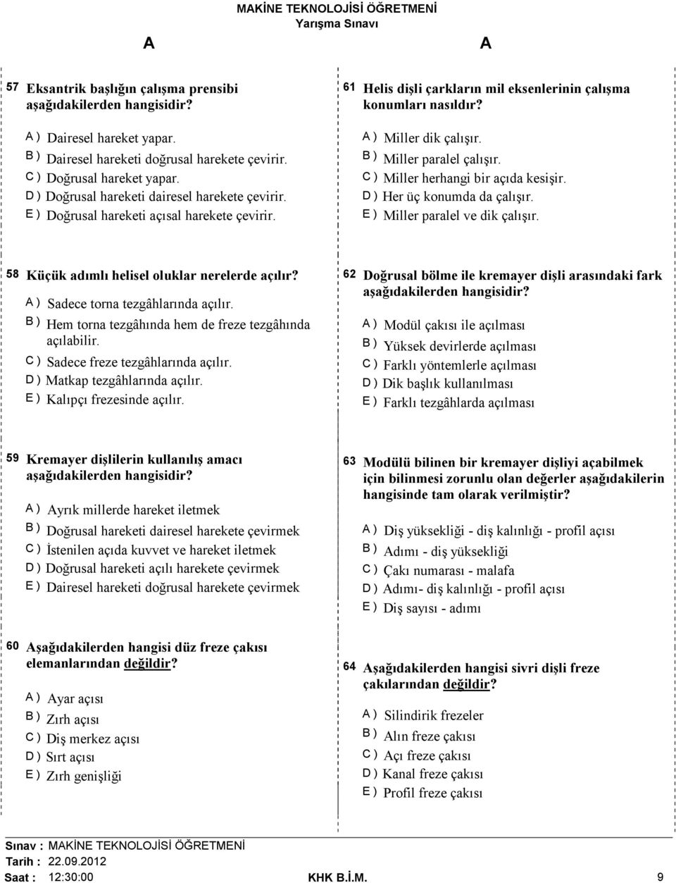 B ) Miller paralel çalışır. C ) Miller herhangi bir açıda kesişir. D ) Her üç konumda da çalışır. E ) Miller paralel ve dik çalışır. 58 Küçük adımlı helisel oluklar nerelerde açılır?