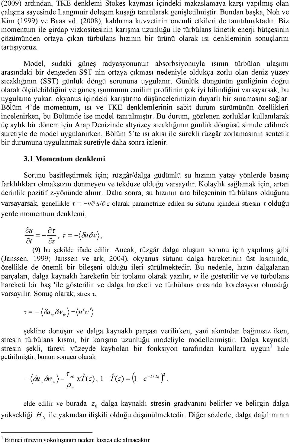 Biz momentum ile girdap vizkositesinin karışma uzunluğu ile türbülans kinetik enerji bütçesinin çözümünden ortaya çıkan türbülans hızının bir ürünü olarak ısı denkleminin sonuçlarını tartışıyoruz.