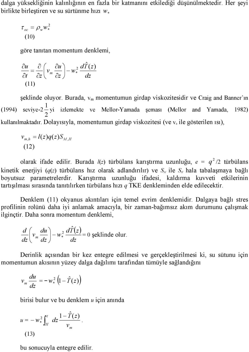 Burada, v m momentumun girdap viskozitesidir ve Craig and Banner ın (1994) seviye- 1 yi izlemekte ve Mellor-Yamada şeması (Mellor and Yamada, 198) kullanılmaktadır.