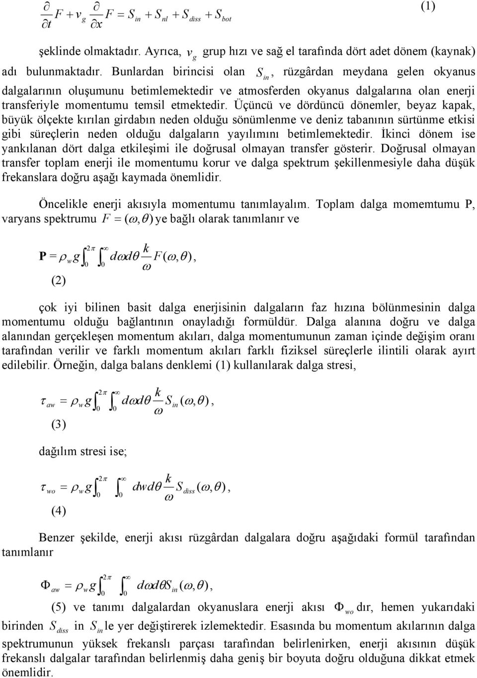 Üçüncü ve dördüncü dönemler, beyaz kapak, büyük ölçekte kırılan girdabın neden olduğu sönümlenme ve deniz tabanının sürtünme etkisi gibi süreçlerin neden olduğu dalgaların yayılımını betimlemektedir.