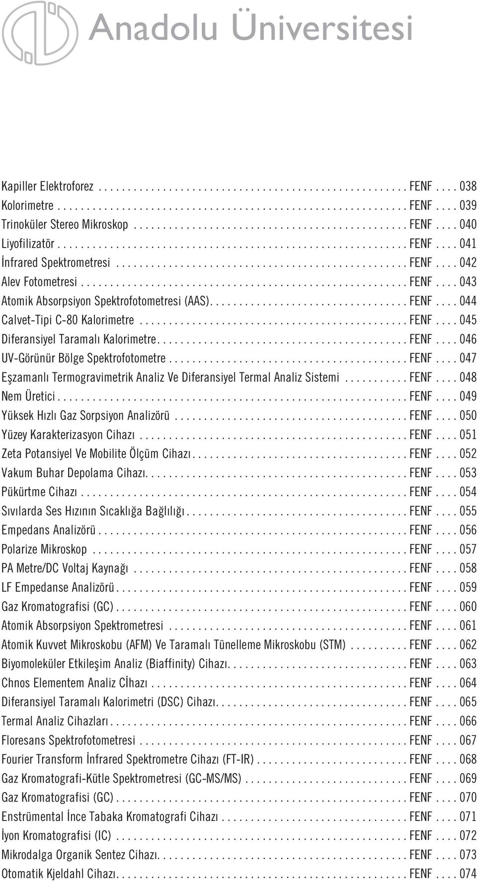 ....................................................... FENF.... 043 Atomik Absorpsiyon Spektrofotometresi (AAS).................................. FENF.... 044 Calvet-Tipi C-80 Kalorimetre.............................................. FENF.... 045 Diferansiyel Taramal Kalorimetre.