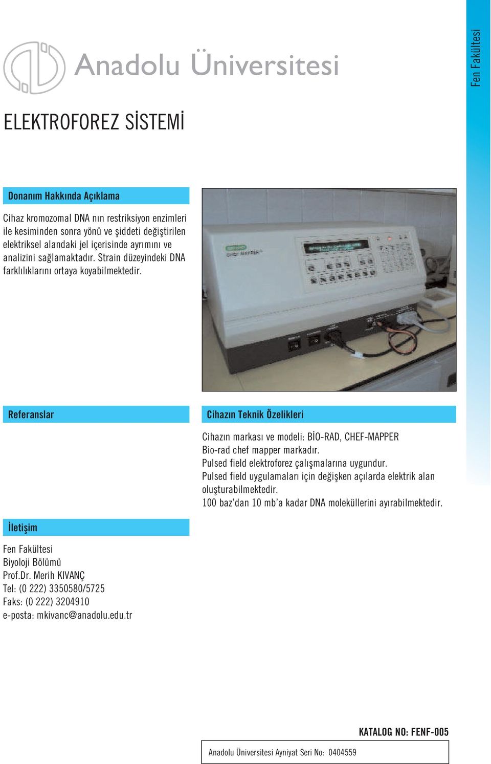 Pulsed field elektroforez çal flmalar na uygundur. Pulsed field uygulamalar için de iflken aç larda elektrik alan oluflturabilmektedir.