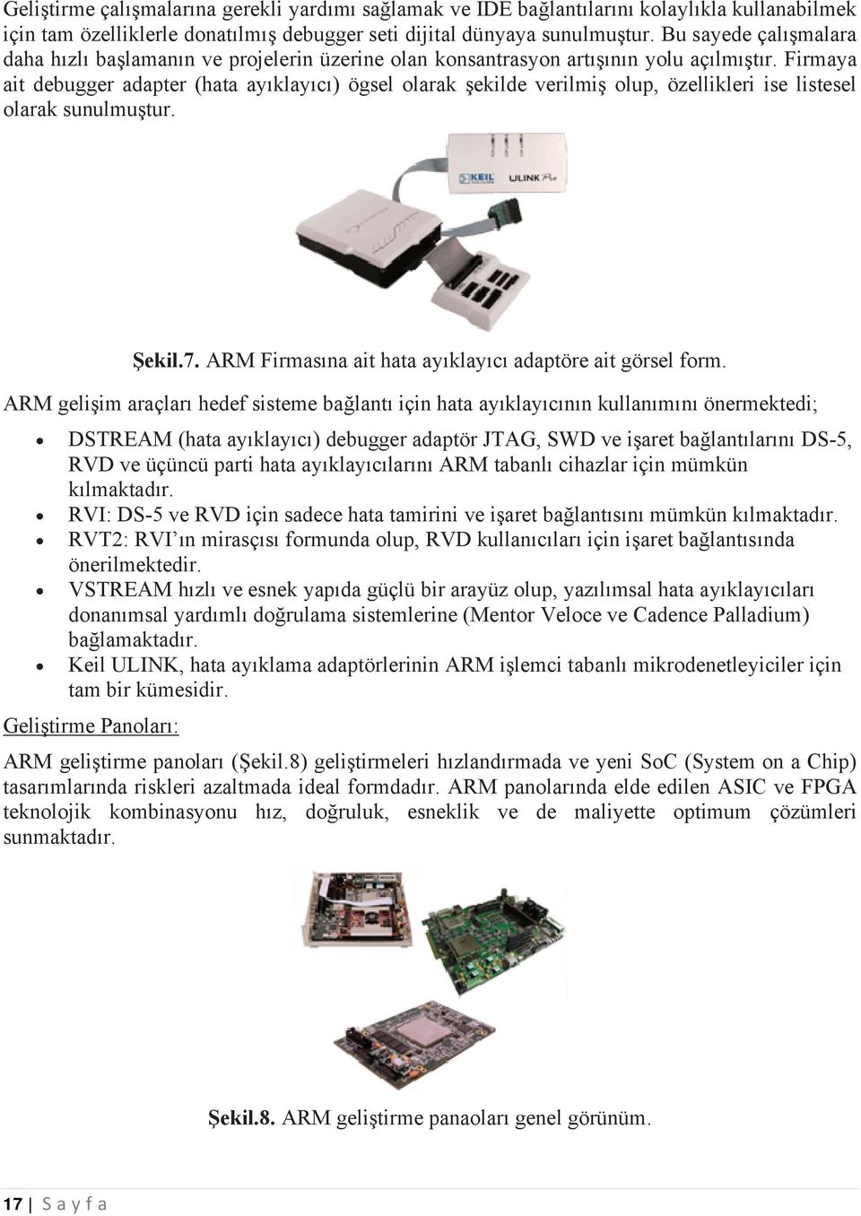 Firmaya ait debugger adapter (hata ayıklayıcı) ögsel olarak şekilde verilmiş olup, özellikleri ise listesel olarak sunulmuştur. Şekil.7. ARM Firmasına ait hata ayıklayıcı adaptöre ait görsel form.