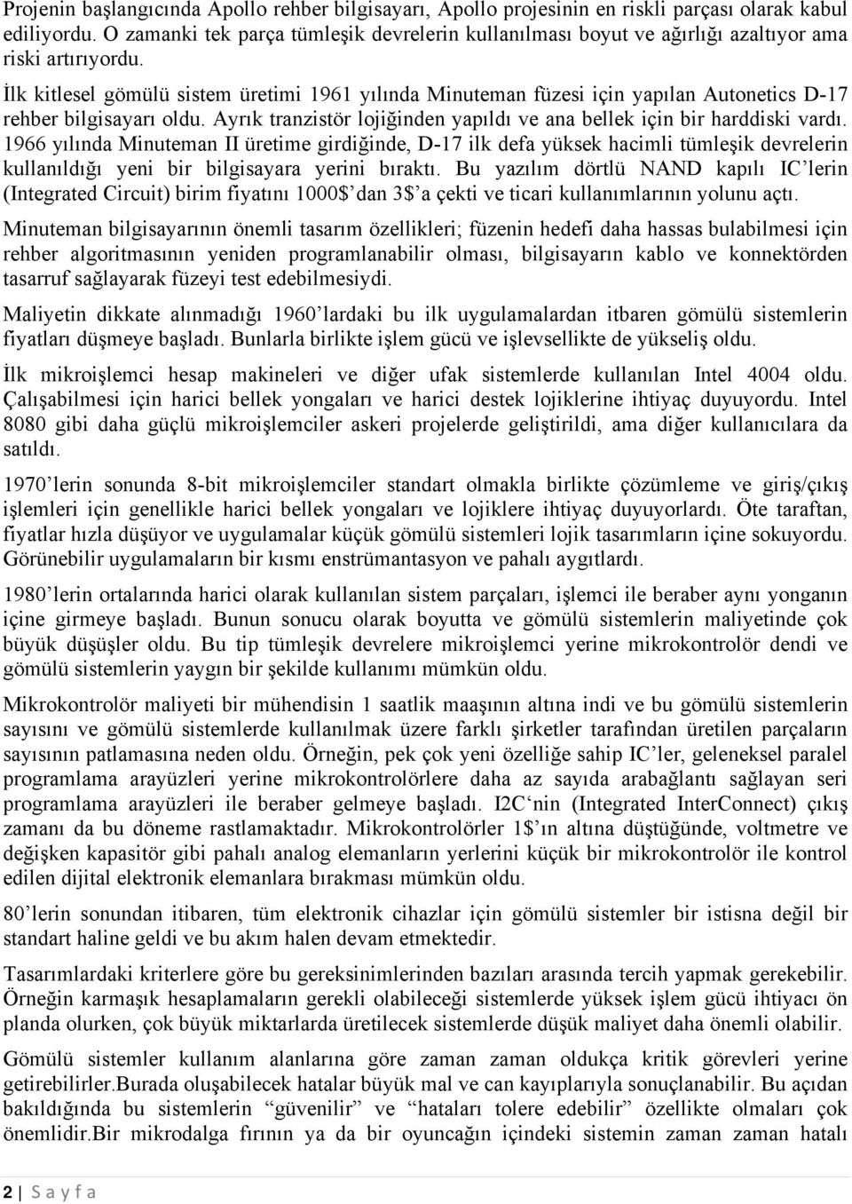 İlk kitlesel gömülü sistem üretimi 1961 yılında Minuteman füzesi için yapılan Autonetics D-17 rehber bilgisayarı oldu. Ayrık tranzistör lojiğinden yapıldı ve ana bellek için bir harddiski vardı.