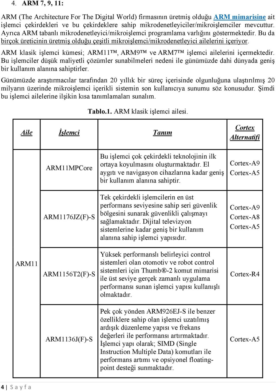 ARM klasik işlemci kümesi; ARM11, ARM9 ve ARM7 işlemci ailelerini içermektedir.