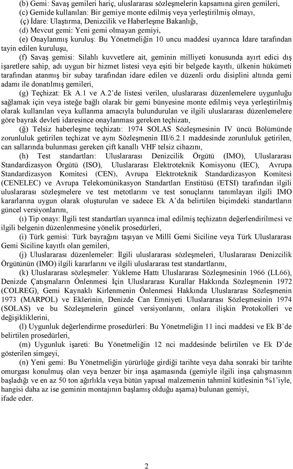 kuvvetlere ait, geminin milliyeti konusunda ayırt edici dış işaretlere sahip, adı uygun bir hizmet listesi eşiti bir belgede kayıtlı, ülkenin hükümeti tarafından atanmış bir subay tarafından idare