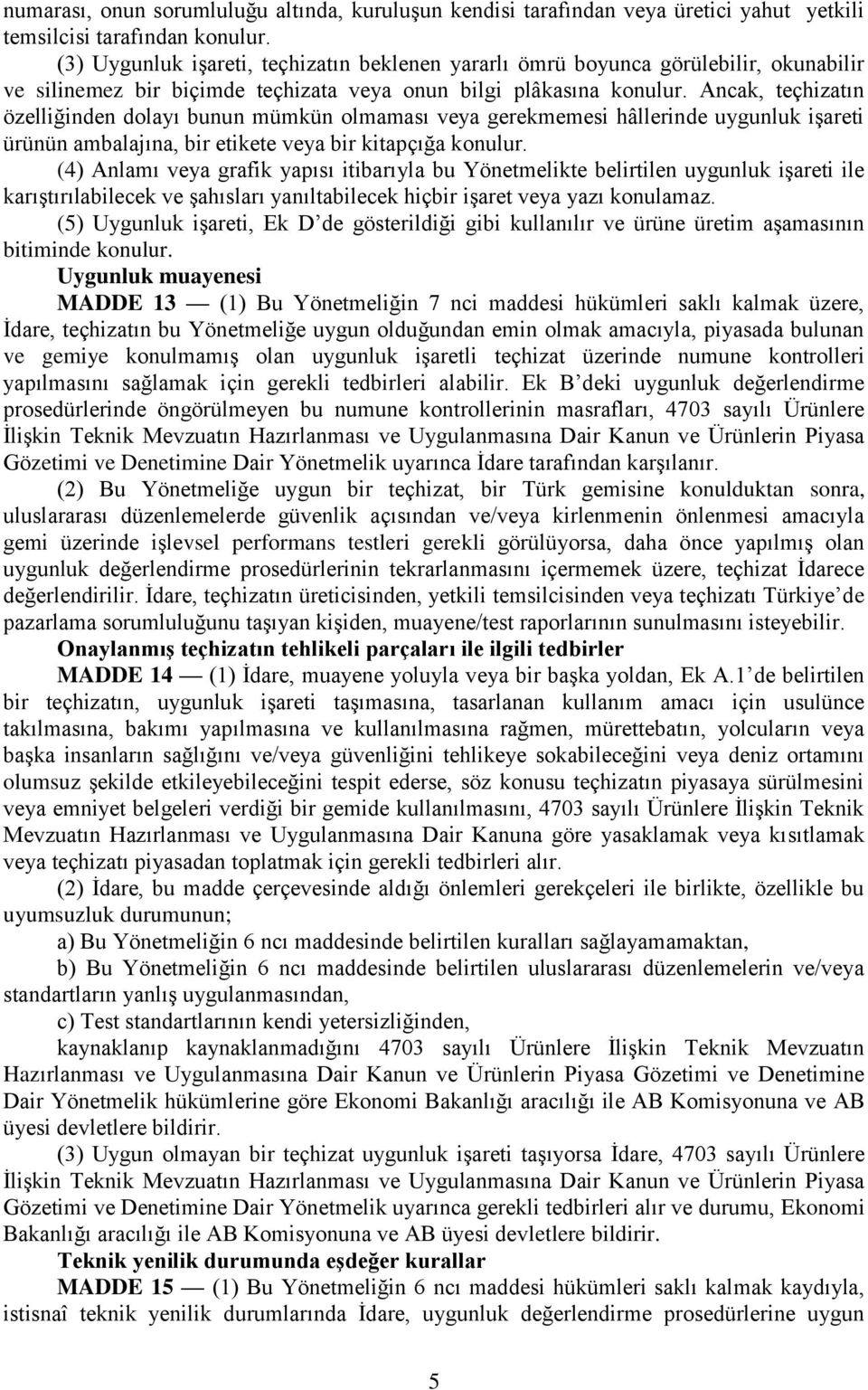 Ancak, teçhizatın özelliğinden dolayı bunun mümkün olmaması gerekmemesi hâllerinde uygunluk işareti ürünün ambalajına, bir etikete bir kitapçığa konulur.