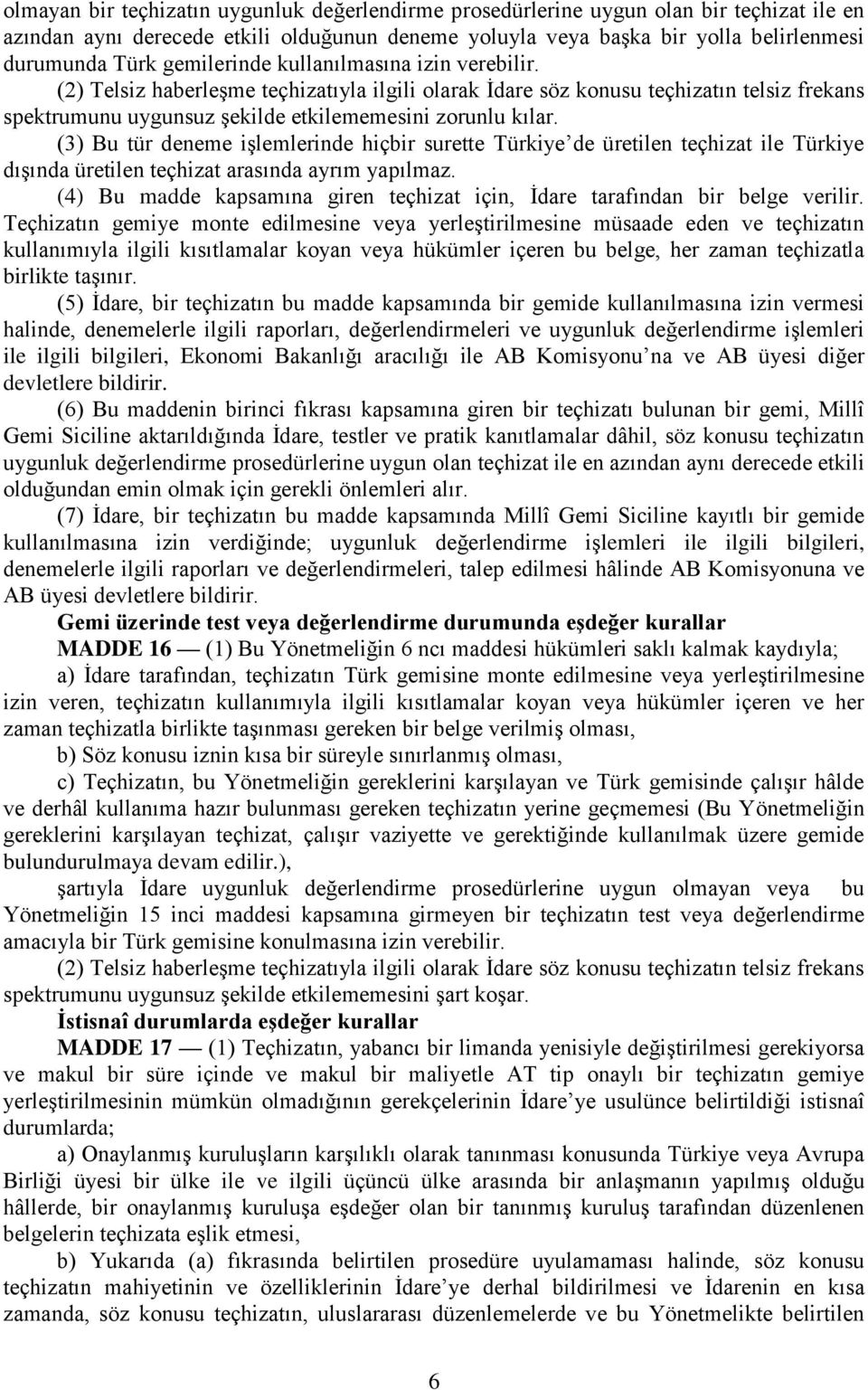 (3) Bu tür deneme işlemlerinde hiçbir surette Türkiye de üretilen teçhizat ile Türkiye dışında üretilen teçhizat arasında ayrım yapılmaz.