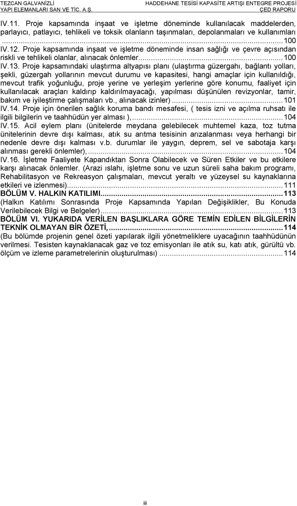 Proje kapsamındaki ulaştırma altyapısı planı (ulaştırma güzergahı, bağlantı yolları, şekli, güzergah yollarının mevcut durumu ve kapasitesi, hangi amaçlar için kullanıldığı, mevcut trafik yoğunluğu,