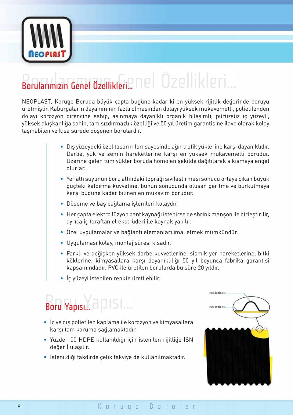 sahip, tam sızdırmazlık özelliği ve 50 yıl üretim garantisine ilave olarak kolay taşınabilen ve kısa sürede döşenen borulardır.