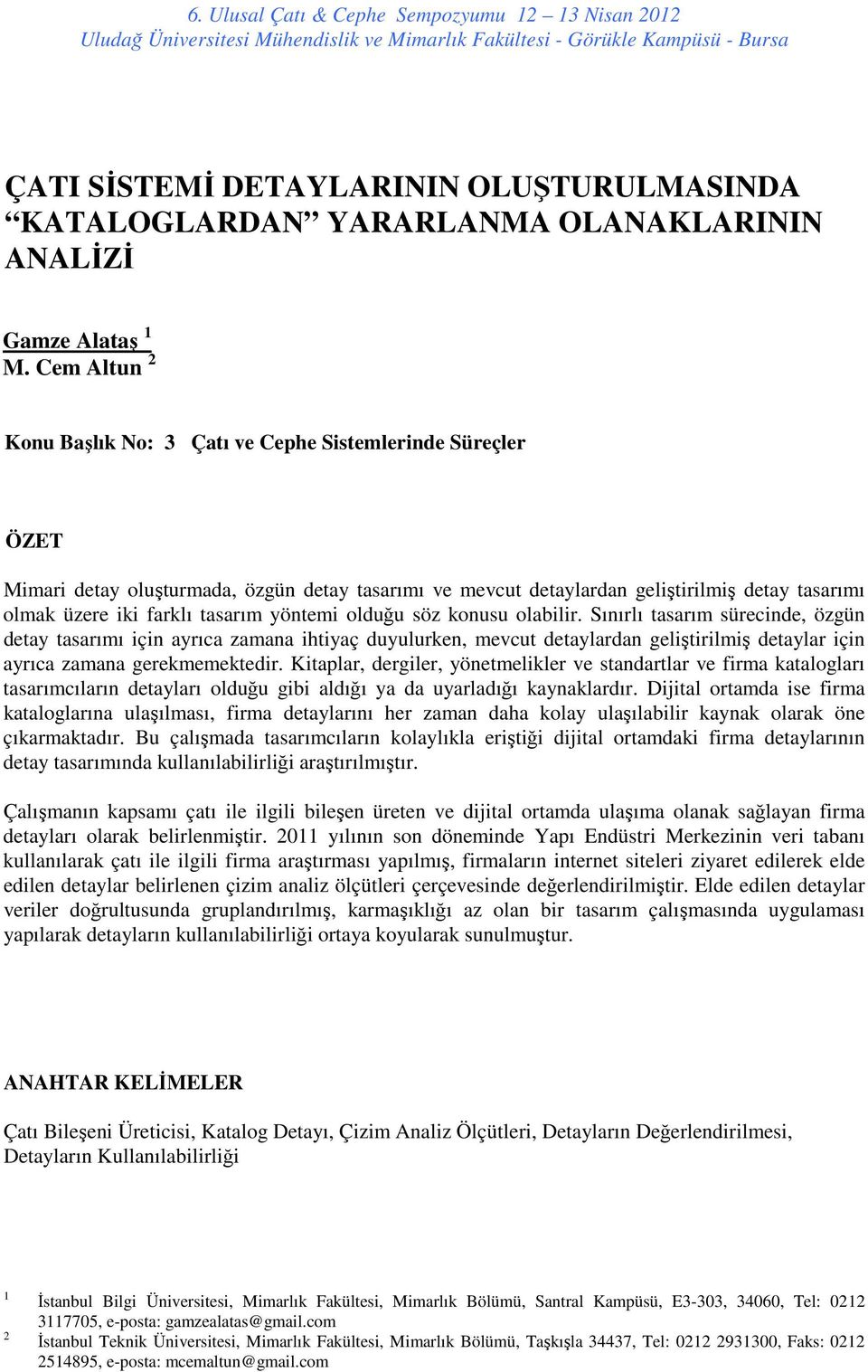 Cem Altun 2 Konu Başlık No: 3 Çatı ve Cephe Sistemlerinde Süreçler ÖZET Mimari detay oluşturmada, özgün detay tasarımı ve mevcut detaylardan geliştirilmiş detay tasarımı olmak üzere iki farklı