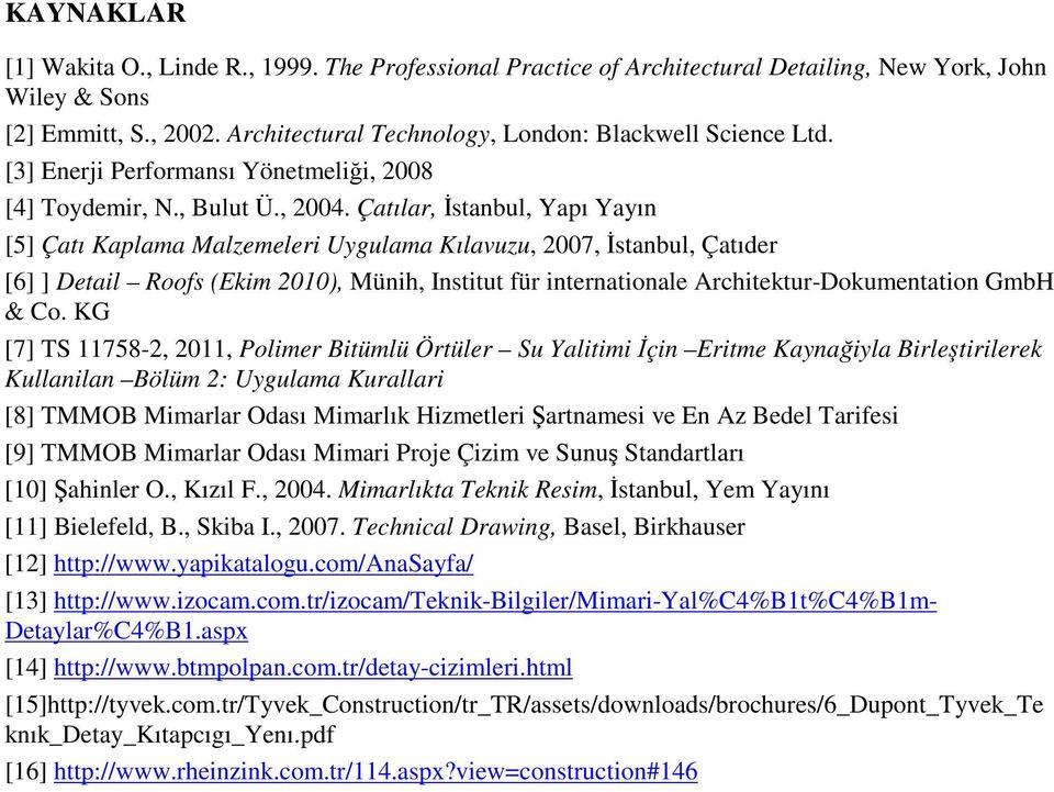 Çatılar, İstanbul, Yapı Yayın [5] Çatı Kaplama Malzemeleri Uygulama Kılavuzu, 2007, İstanbul, Çatıder [6] ] Detail Roofs (Ekim 2010), Münih, Institut für internationale Architektur-Dokumentation GmbH