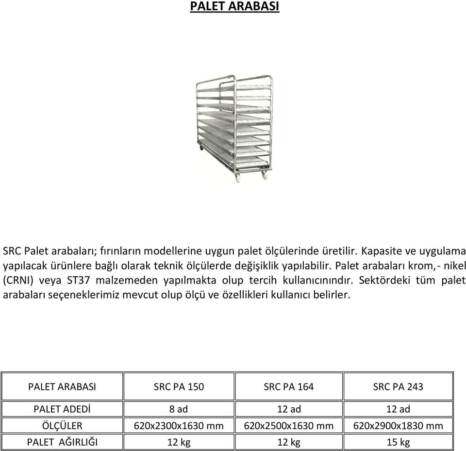 Palet arabaları krom,- nikel (CRNI) veya ST37 malzemeden yapılmakta olup tercih kullanıcınındır.