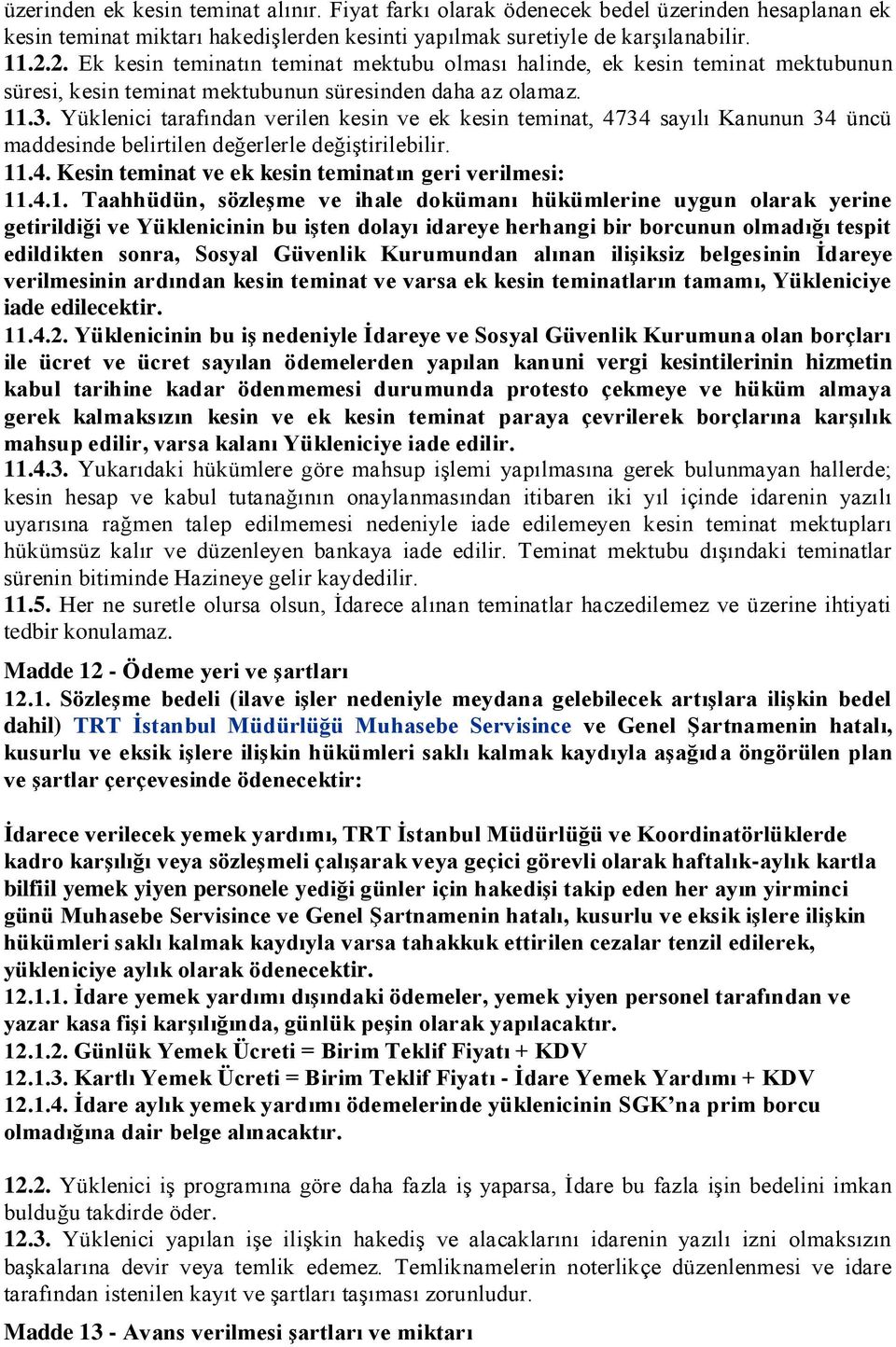 Yüklenici tarafından verilen kesin ve ek kesin teminat, 4734 sayılı Kanunun 34 üncü maddesinde belirtilen değerlerle değiştirilebilir. 11