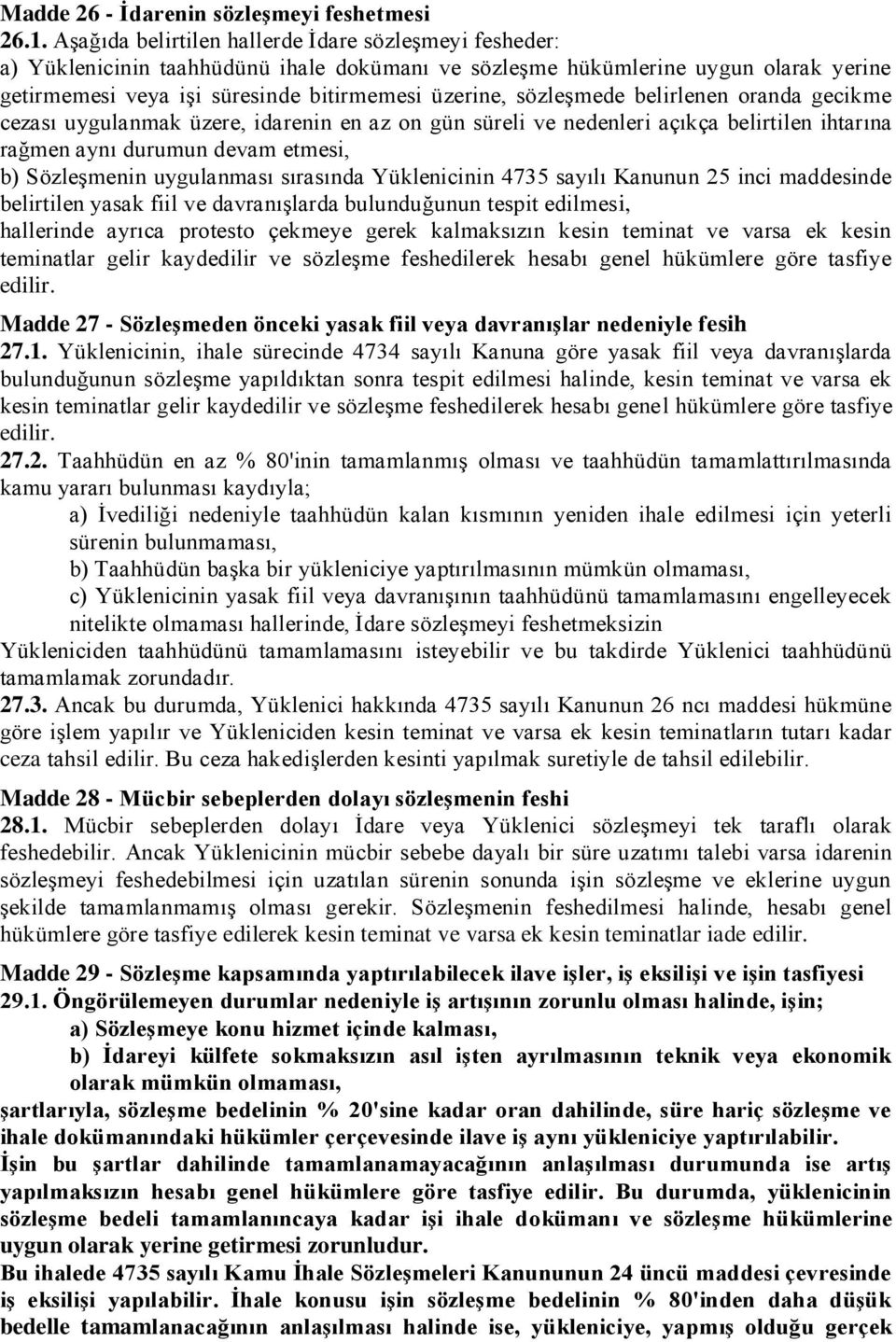 sözleşmede belirlenen oranda gecikme cezası uygulanmak üzere, idarenin en az on gün süreli ve nedenleri açıkça belirtilen ihtarına rağmen aynı durumun devam etmesi, b) Sözleşmenin uygulanması