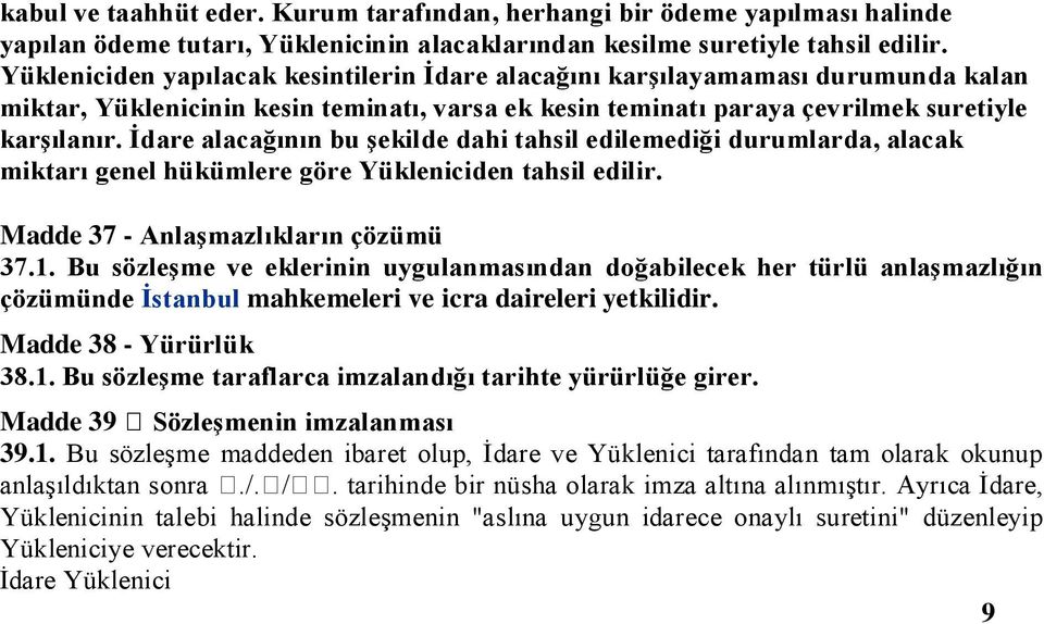 İdare alacağının bu şekilde dahi tahsil edilemediği durumlarda, alacak miktarı genel hükümlere göre Yükleniciden tahsil edilir. Madde 37 - Anlaşmazlıkların çözümü 37.1.