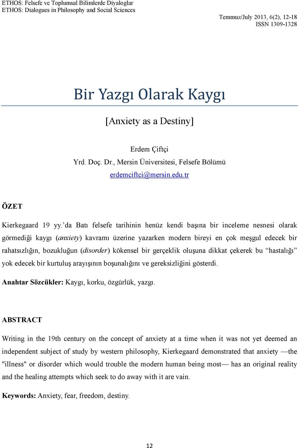 kökensel bir gerçeklik oluşuna dikkat çekerek bu hastalığı yok edecek bir kurtuluş arayışının boşunalığını ve gereksizliğini gösterdi. Anahtar Sözcükler: Kaygı, korku, özgürlük, yazgı.