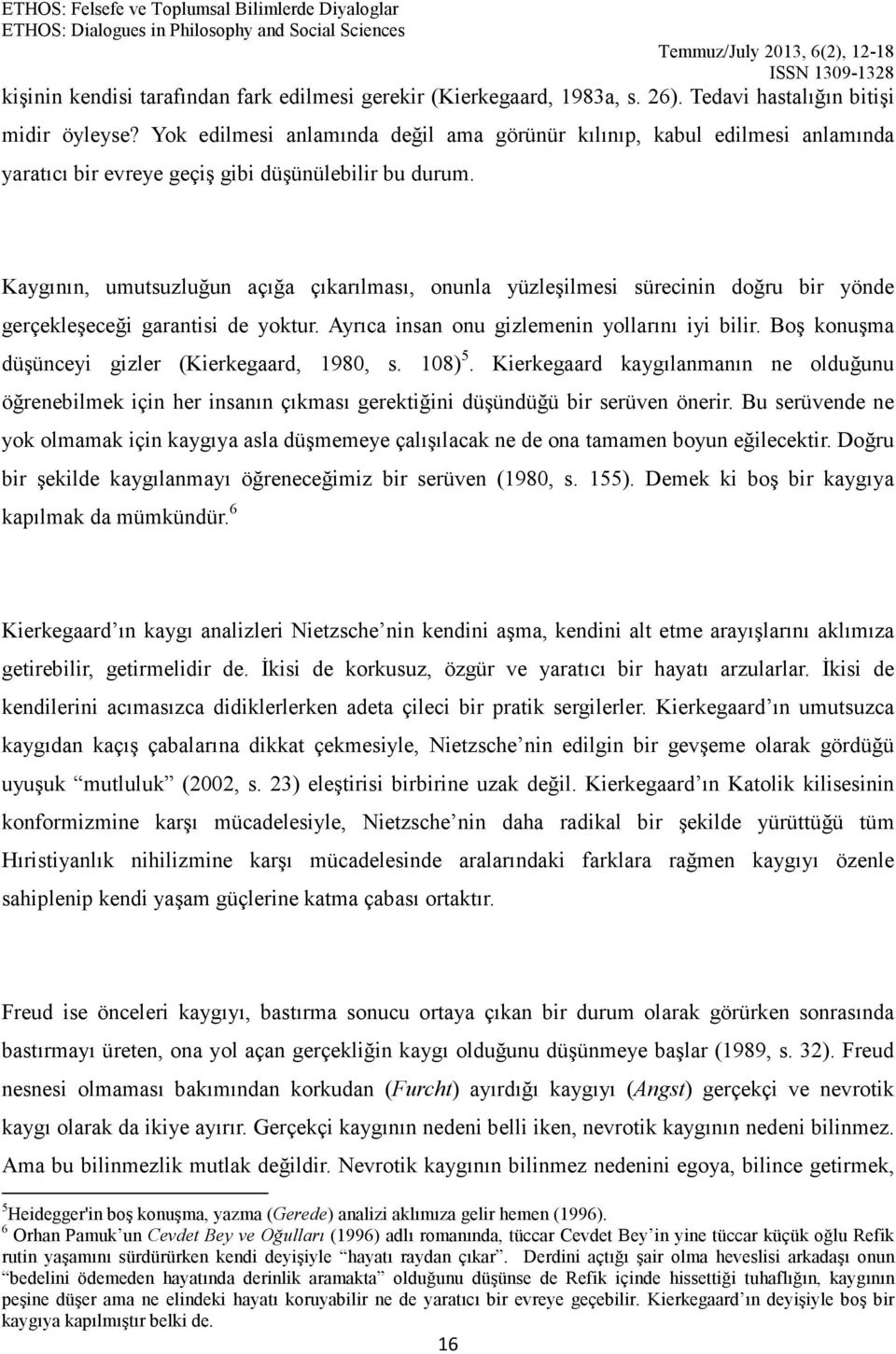 Kaygının, umutsuzluğun açığa çıkarılması, onunla yüzleşilmesi sürecinin doğru bir yönde gerçekleşeceği garantisi de yoktur. Ayrıca insan onu gizlemenin yollarını iyi bilir.