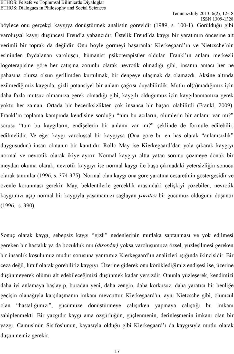 Onu böyle görmeyi başaranlar Kierkegaard ın ve Nietzsche nin esininden faydalanan varoluşçu, hümanist psikoterapistler oldular.