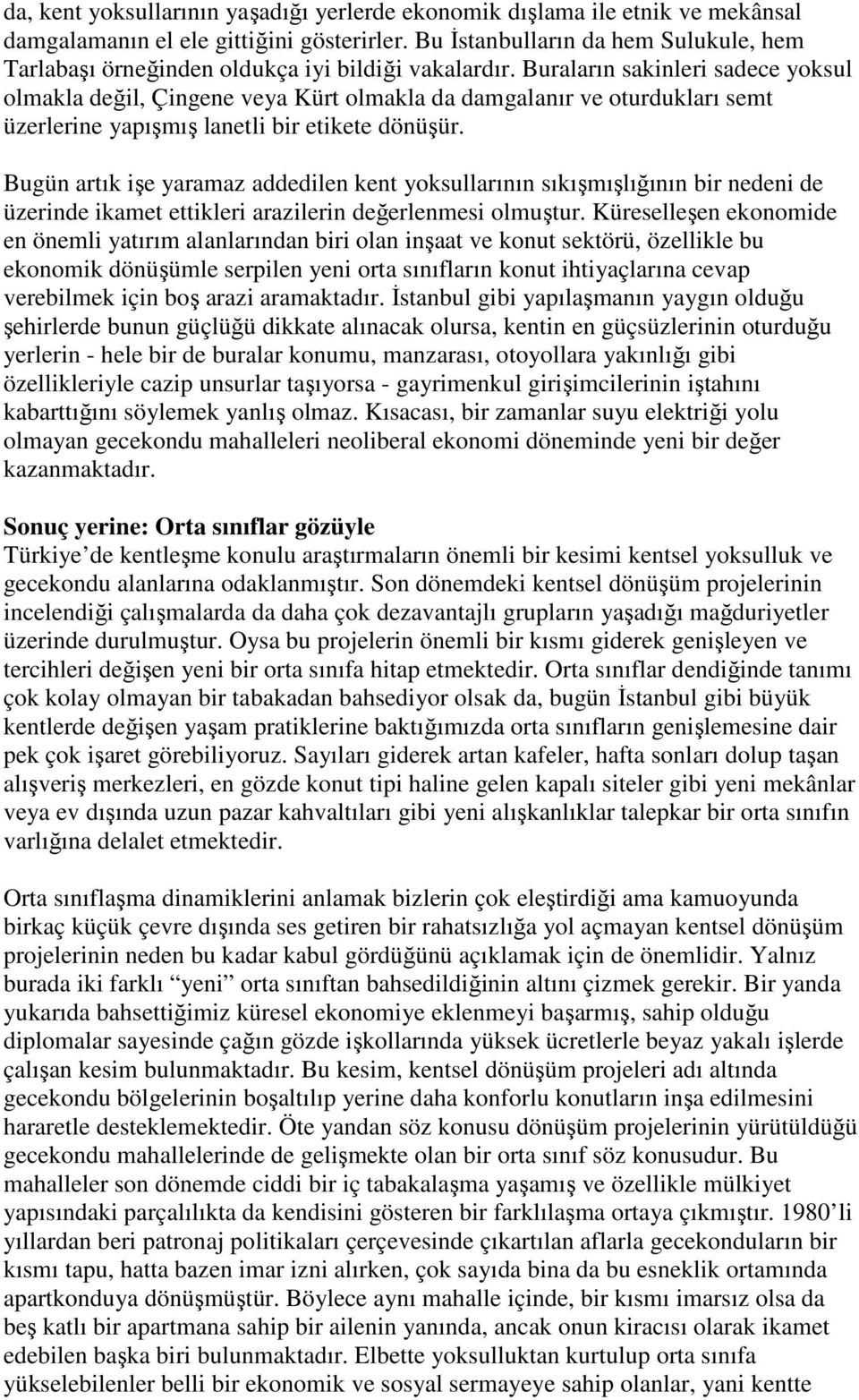 Buraların sakinleri sadece yoksul olmakla değil, Çingene veya Kürt olmakla da damgalanır ve oturdukları semt üzerlerine yapışmış lanetli bir etikete dönüşür.