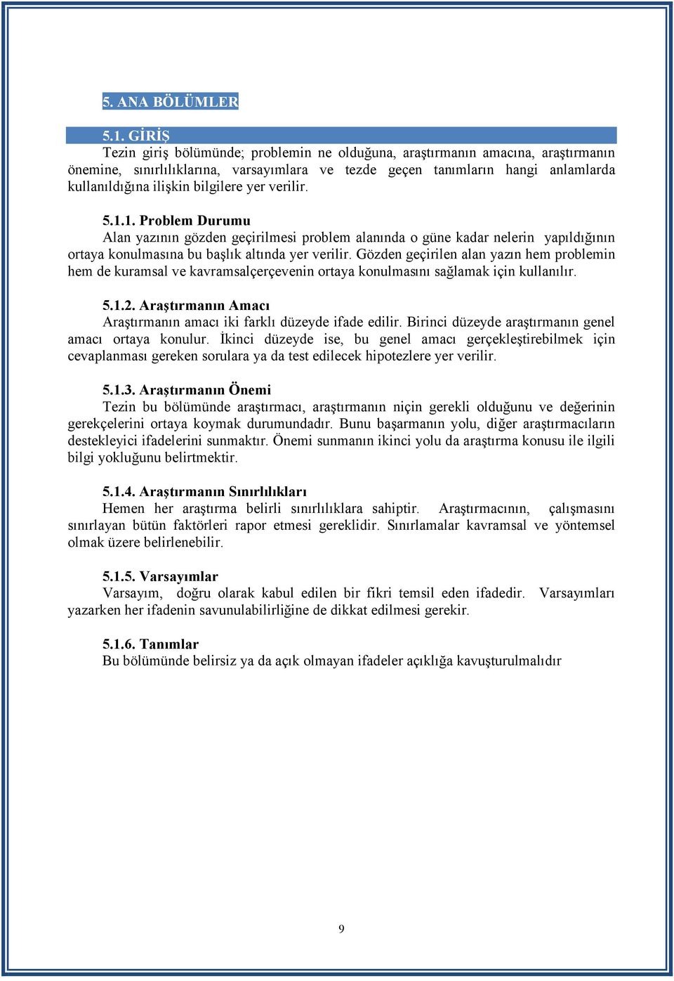 bilgilere yer verilir. 5.1.1. Problem Durumu Alan yazının gözden geçirilmesi problem alanında o güne kadar nelerin yapıldığının ortaya konulmasına bu başlık altında yer verilir.