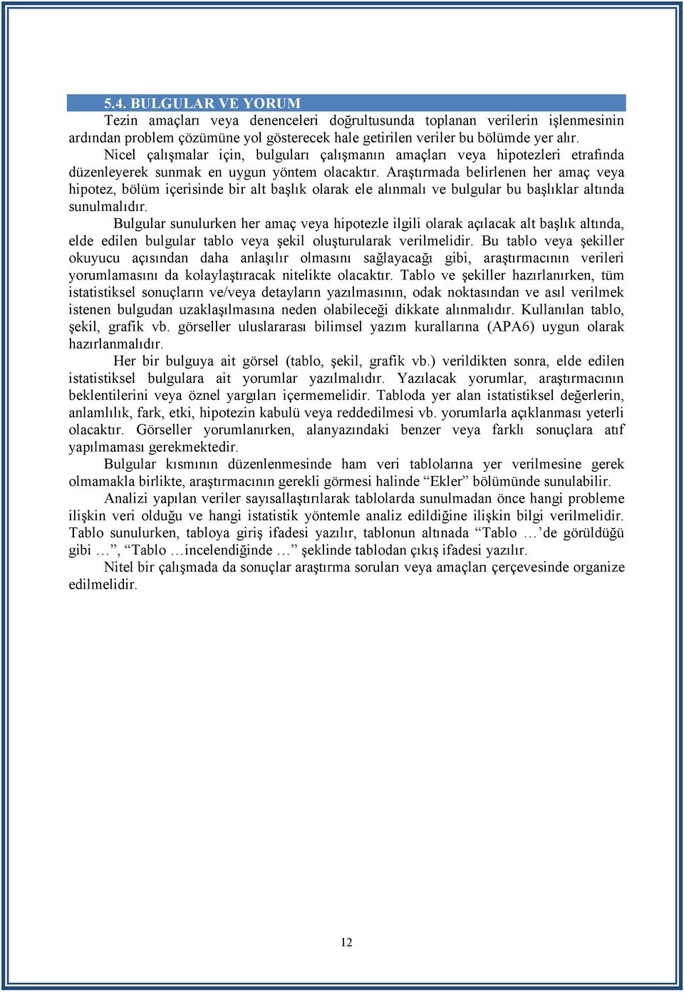 Araştırmada belirlenen her amaç veya hipotez, bölüm içerisinde bir alt başlık olarak ele alınmalı ve bulgular bu başlıklar altında sunulmalıdır.