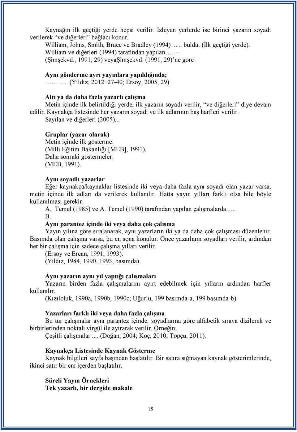 . (Yıldız, 2012: 27-40; Ersoy, 2005, 29) Altı ya da daha fazla yazarlı çalışma Metin içinde ilk belirtildiği yerde, ilk yazarın soyadı verilir, ve diğerleri diye devam edilir.