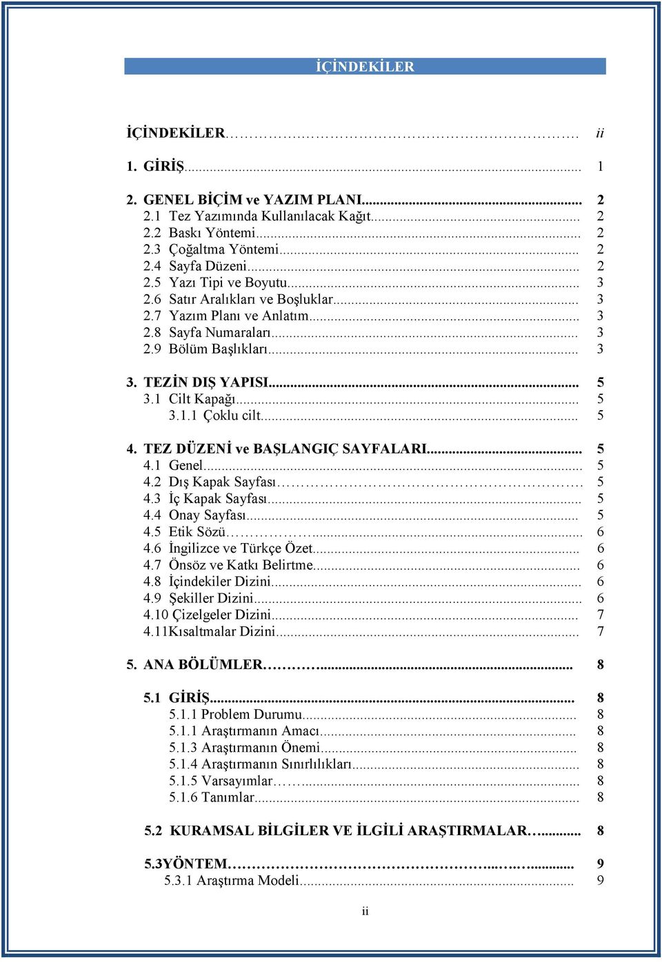 TEZ DÜZENİ ve BAŞLANGIÇ SAYFALARI... 5 4.1 Genel... 5 4.2 Dış Kapak Sayfası. 5 4.3 İç Kapak Sayfası... 5 4.4 Onay Sayfası... 5 4.5 Etik Sözü... 6 4.6 İngilizce ve Türkçe Özet... 6 4.7 Önsöz ve Katkı Belirtme.