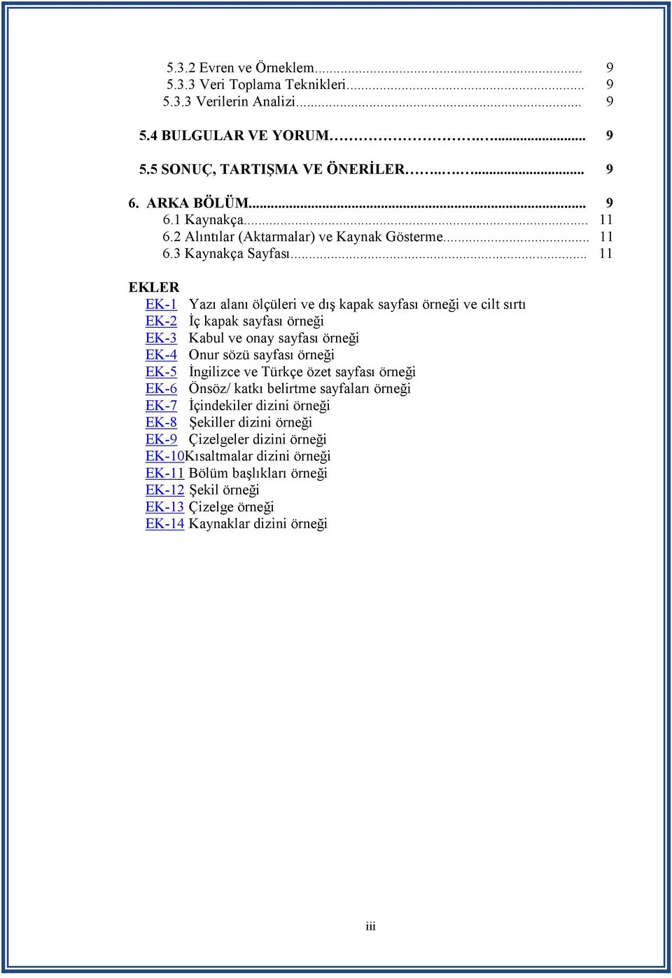 .. 11 EKLER EK-1 Yazı alanı ölçüleri ve dış kapak sayfası örneği ve cilt sırtı EK-2 İç kapak sayfası örneği EK-3 Kabul ve onay sayfası örneği EK-4 Onur sözü sayfası örneği EK-5 İngilizce