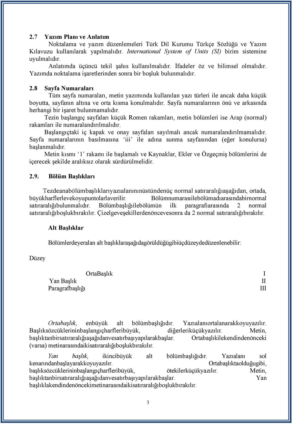 8 Sayfa Numaraları Tüm sayfa numaraları, metin yazımında kullanılan yazı türleri ile ancak daha küçük boyutta, sayfanın altına ve orta kısma konulmalıdır.