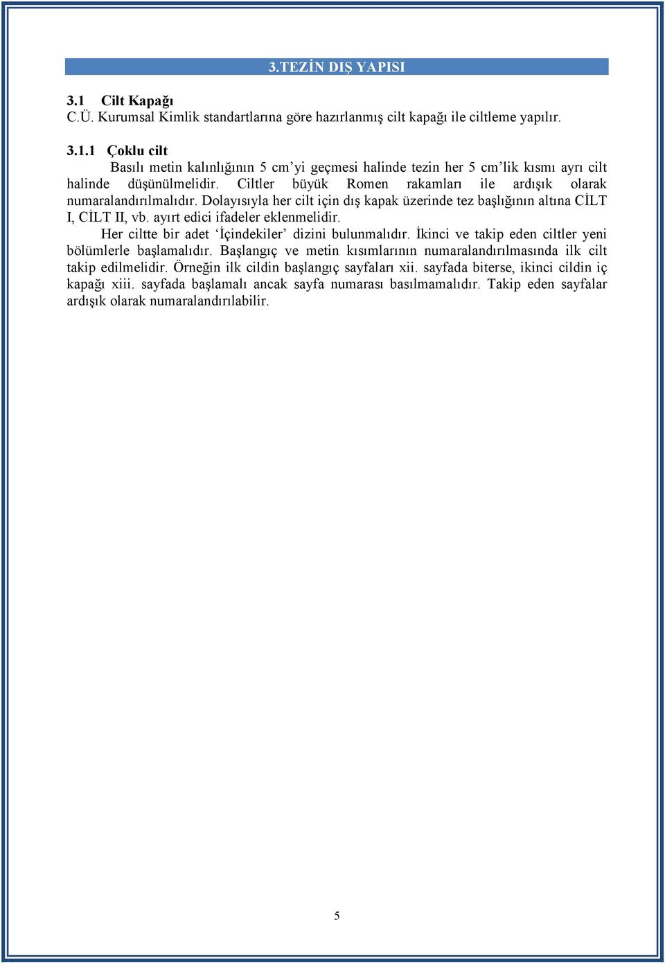 Her ciltte bir adet İçindekiler dizini bulunmalıdır. İkinci ve takip eden ciltler yeni bölümlerle başlamalıdır. Başlangıç ve metin kısımlarının numaralandırılmasında ilk cilt takip edilmelidir.