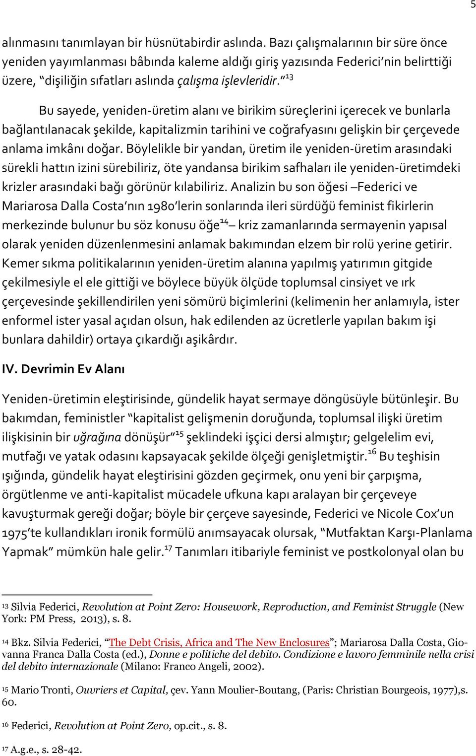 13 Bu sayede, yeniden- üretim alanı ve birikim süreçlerini içerecek ve bunlarla bağlantılanacak şekilde, kapitalizmin tarihini ve coğrafyasını gelişkin bir çerçevede anlama imkânı doğar.