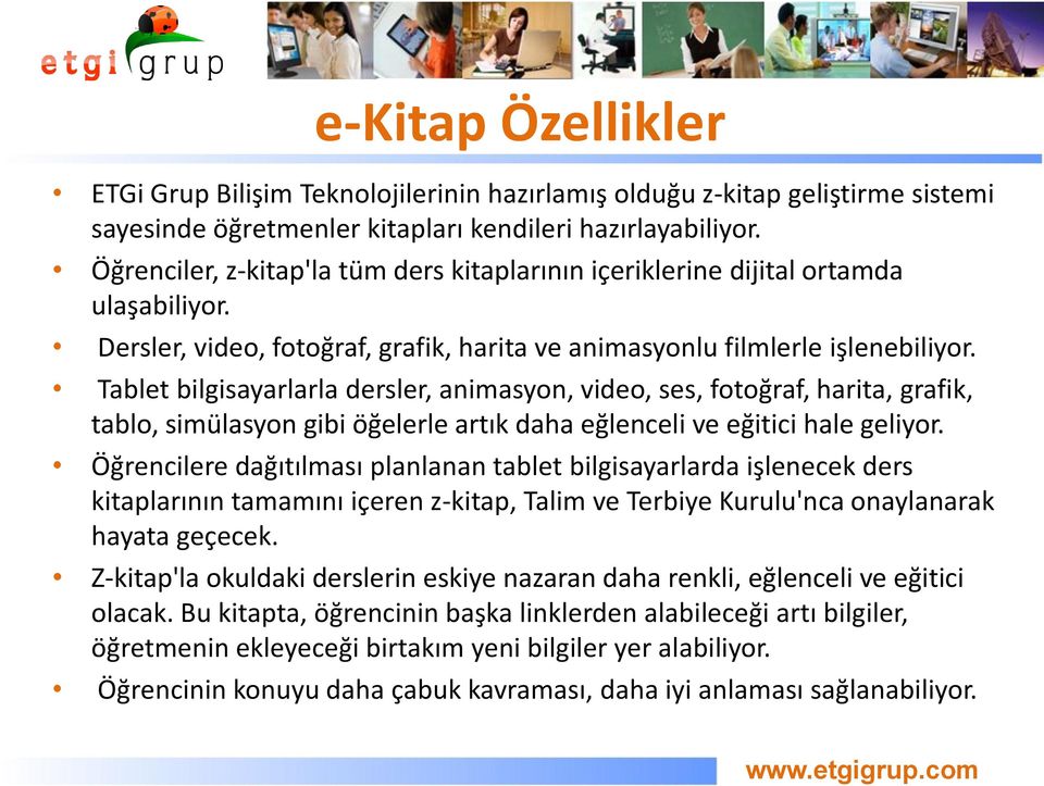 Tablet bilgisayarlarla dersler, animasyon, video, ses, fotoğraf, harita, grafik, tablo, simülasyon gibi öğelerle artık daha eğlenceli ve eğitici hale geliyor.