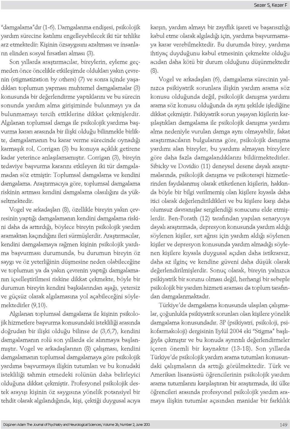 Son yıllarda araştırmacılar, bireylerin, eyleme geçmeden önce öncelikle etkileşimde oldukları yakın çevrenin (stigmatization by others) (7) ve sonra içinde yaşadıkları toplumun yapması muhtemel