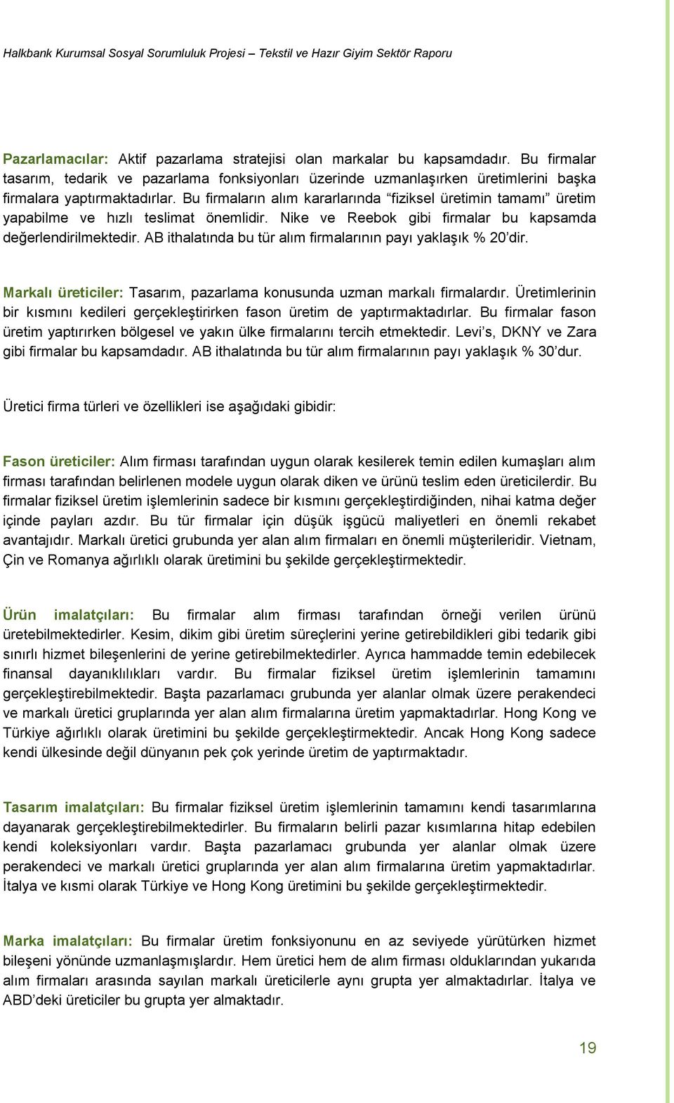 AB ithalatında bu tür alım firmalarının payı yaklaşık % 20 dir. Markalı üreticiler: Tasarım, pazarlama konusunda uzman markalı firmalardır.