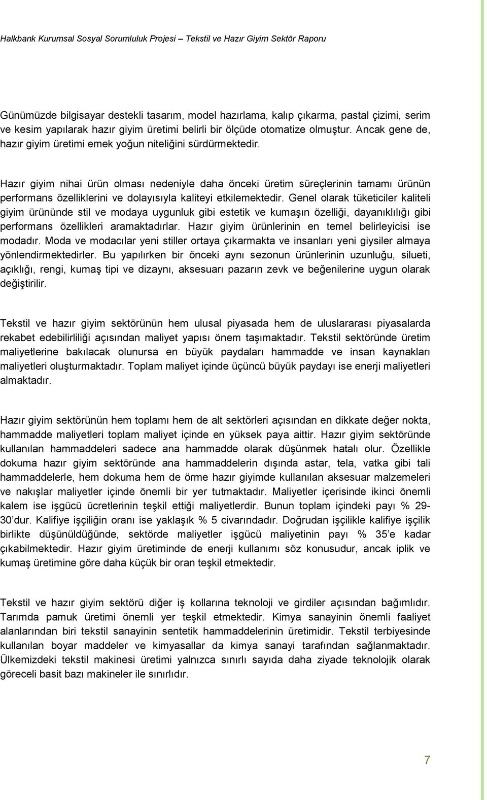 Hazır giyim nihai ürün olması nedeniyle daha önceki üretim süreçlerinin tamamı ürünün performans özelliklerini ve dolayısıyla kaliteyi etkilemektedir.