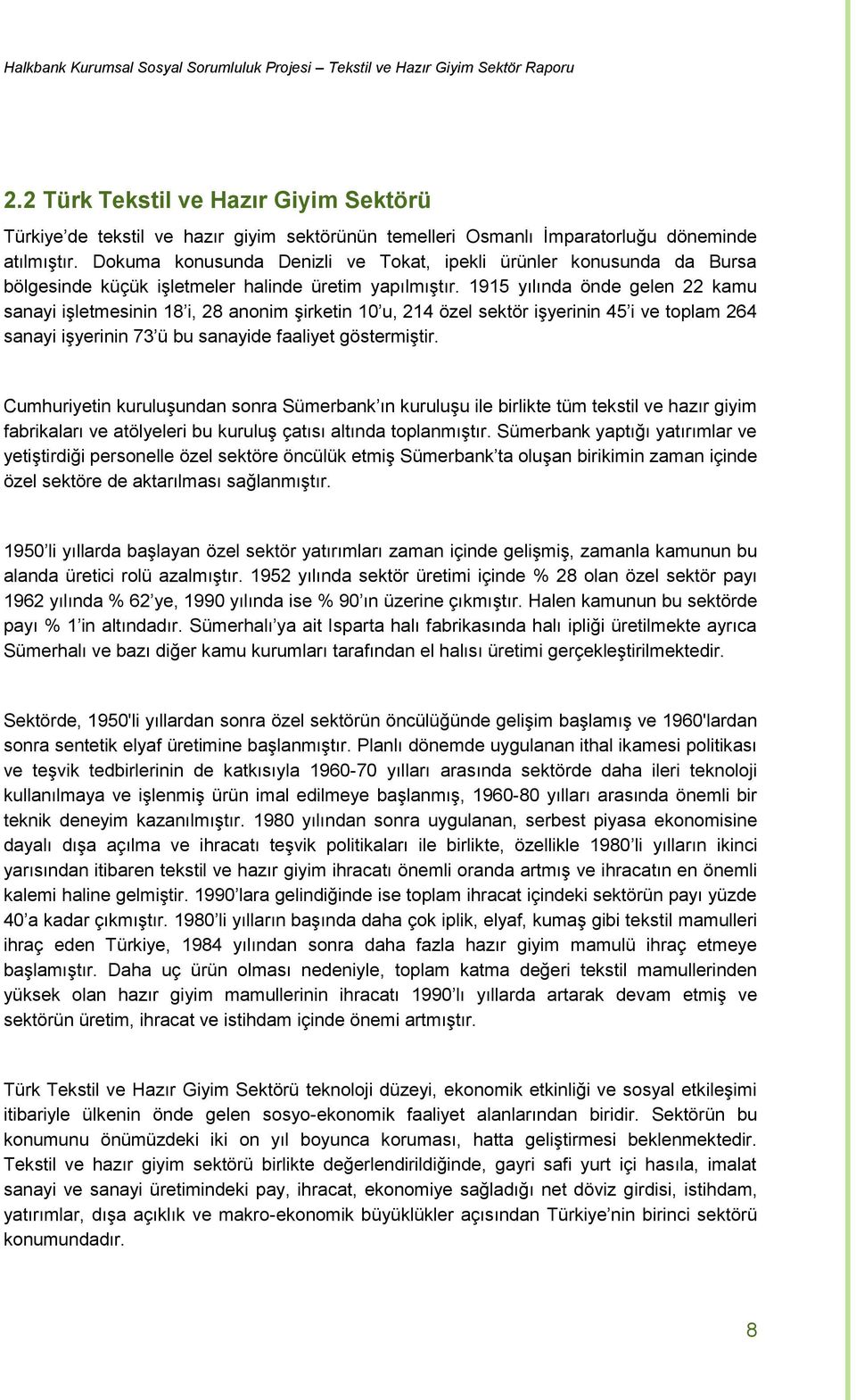 1915 yılında önde gelen 22 kamu sanayi işletmesinin 18 i, 28 anonim şirketin 10 u, 214 özel sektör işyerinin 45 i ve toplam 264 sanayi işyerinin 73 ü bu sanayide faaliyet göstermiştir.