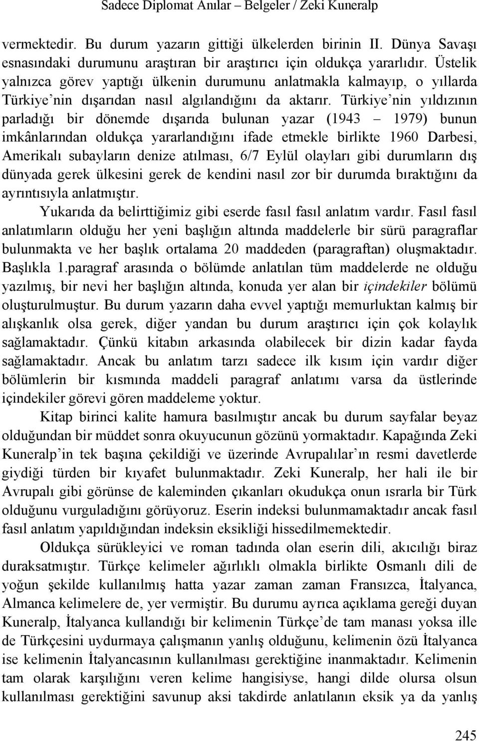 Türkiye nin yıldızının parladığı bir dönemde dışarıda bulunan yazar (1943 1979) bunun imkânlarından oldukça yararlandığını ifade etmekle birlikte 1960 Darbesi, Amerikalı subayların denize atılması,