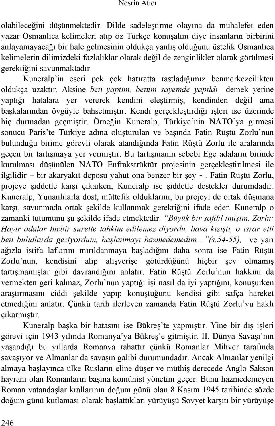 kelimelerin dilimizdeki fazlalıklar olarak değil de zenginlikler olarak görülmesi gerektiğini savunmaktadır. Kuneralp in eseri pek çok hatıratta rastladığımız benmerkezcilikten oldukça uzaktır.