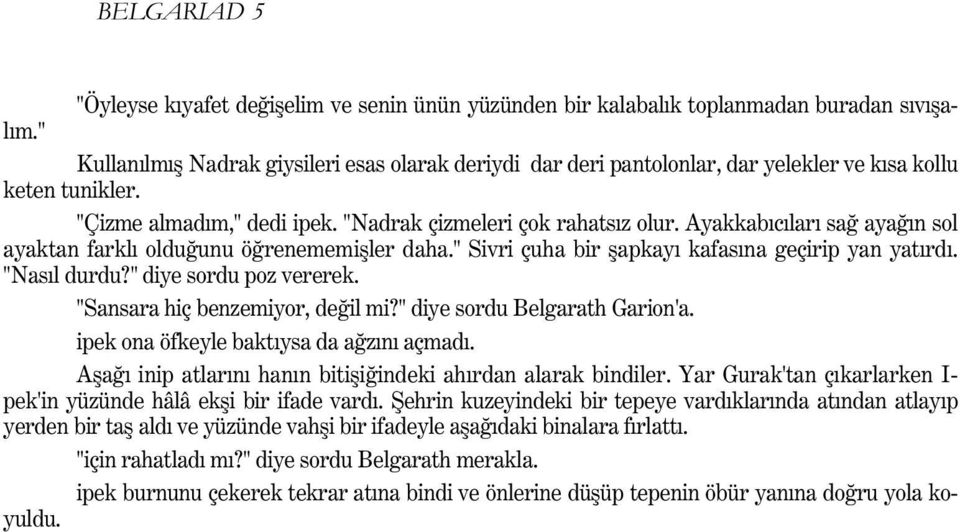 Ayakkabýcýlarý sað ayaðýn sol ayaktan farklý olduðunu öðrenememiþler daha." Sivri çuha bir þapkayý kafasýna geçirip yan yatýrdý. "Nasýl durdu?" diye sordu poz vererek.