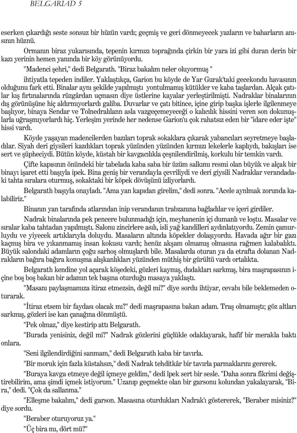 "Biraz bakalým neler oluyormuþ " ihtiyatla tepeden indiler. Yaklaþtýkça, Garion bu köyde de Yar Gurak'taki gecekondu havasýnýn olduðunu fark etti.