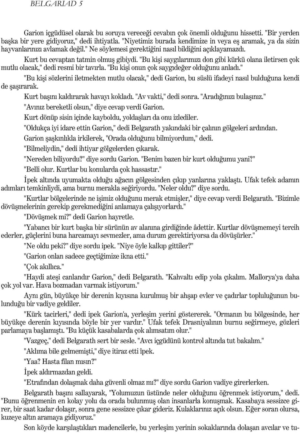 "Bu kiþi saygýlarýmýzý don gibi kürkü olana iletirsen çok mutlu olacak," dedi resmi bir tavýrla. "Bu kiþi onun çok saygýdeðer olduðunu anladý.