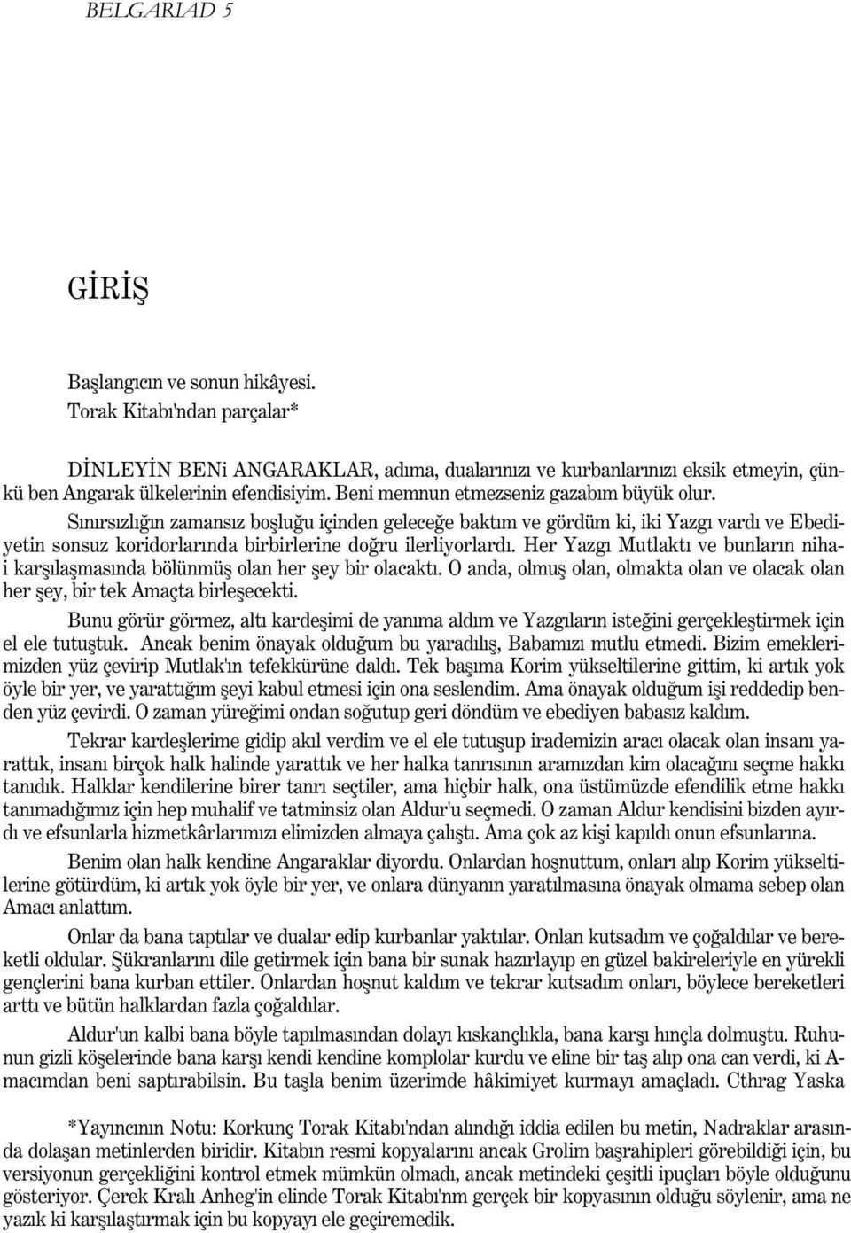 Her Yazgý Mutlaktý ve bunlarýn nihai karþýlaþmasýnda bölünmüþ olan her þey bir olacaktý. O anda, olmuþ olan, olmakta olan ve olacak olan her þey, bir tek Amaçta birleþecekti.