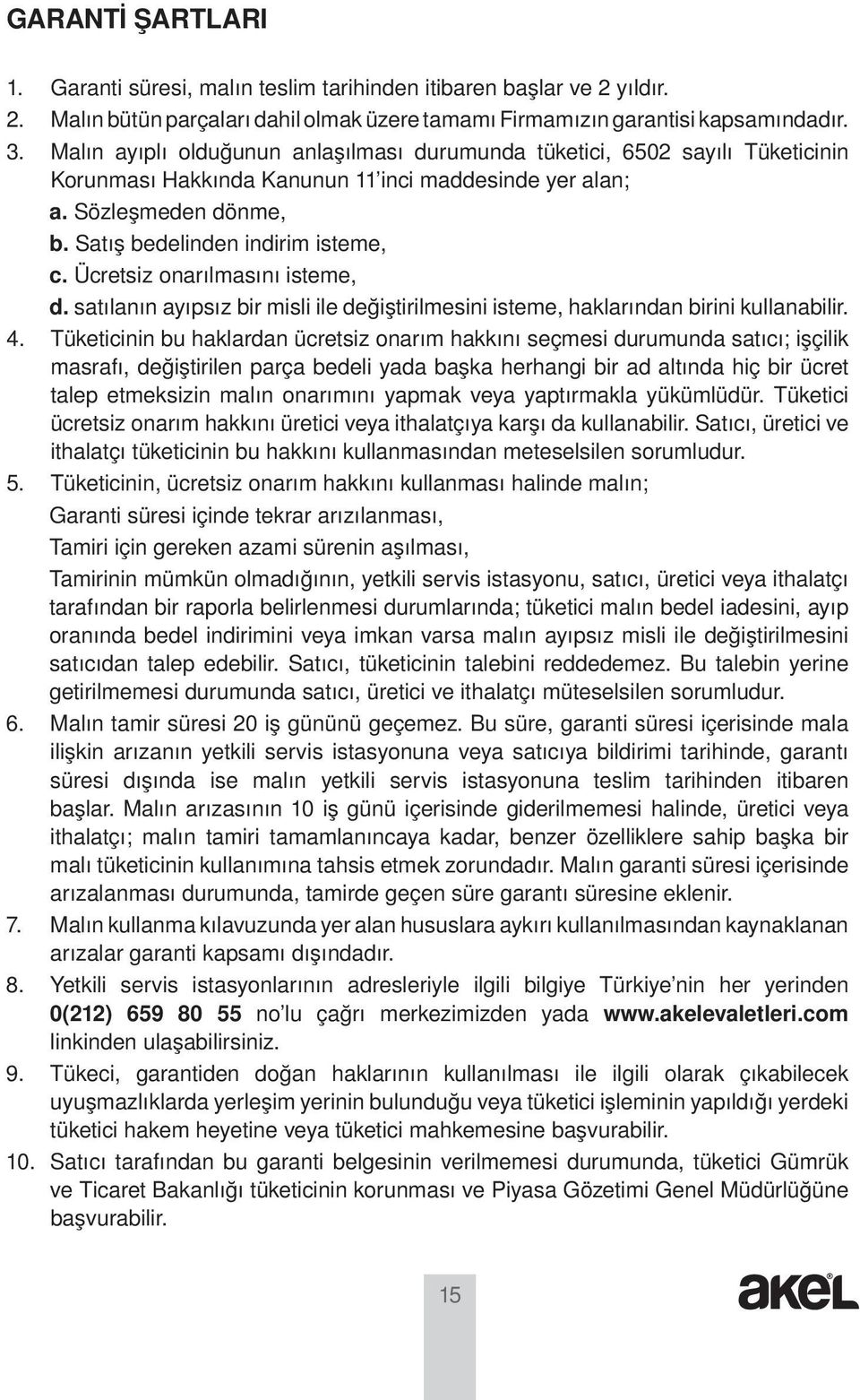 Ücretsiz onarılmasını isteme, d. satılanın ayıpsız bir misli ile değiştirilmesini isteme, haklarından birini kullanabilir. 4.