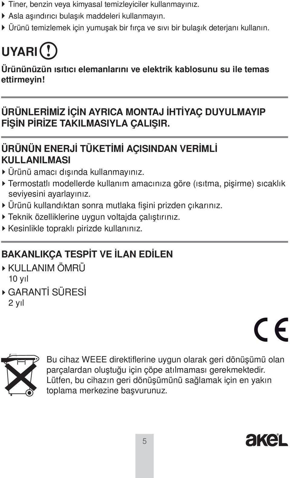 ÜRÜNÜN ENERJİ TÜKETİMİ AÇISINDAN VERİMLİ KULLANILMASI Ürünü amacı dışında kullanmayınız. Termostatlı modellerde kullanım amacınıza göre (ısıtma, pişirme) sıcaklık seviyesini ayarlayınız.